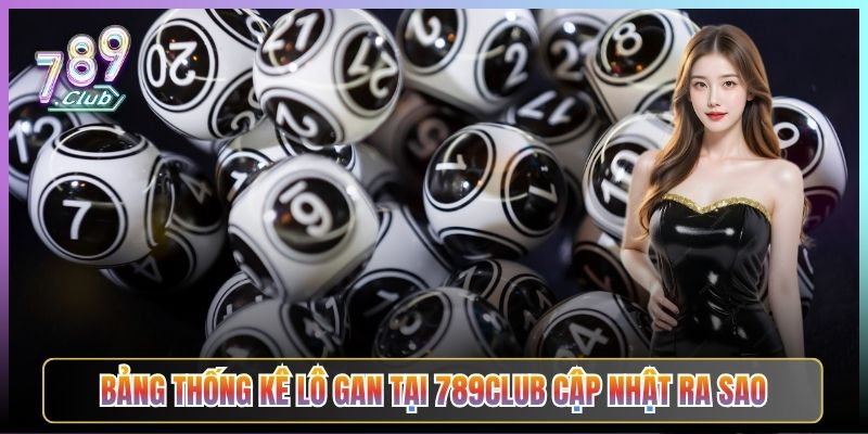 Bảng Thống Kê Lô Gan Tại 789Club Cập Nhật Ra Sao