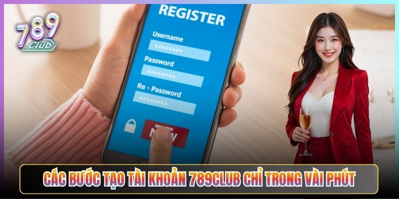 Các Bước Tạo Tài Khoản 789Club Chỉ Trong Vài Phút