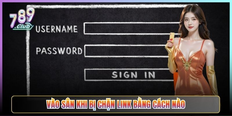 Vào Sân Khi Bị Chặn Link Bằng Cách Nào