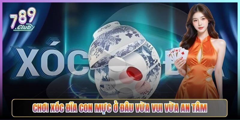 Chơi Xóc Đĩa Con Mực Ở Đâu Vừa Vui Vừa An Tâm