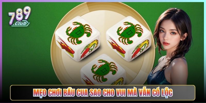 Mẹo Chơi Bầu Cua Sao Cho Vui Mà Vẫn Có Lộc