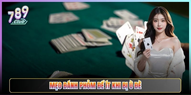 Mẹo Đánh Phỏm Để Ít Khi Bị Ù Đè