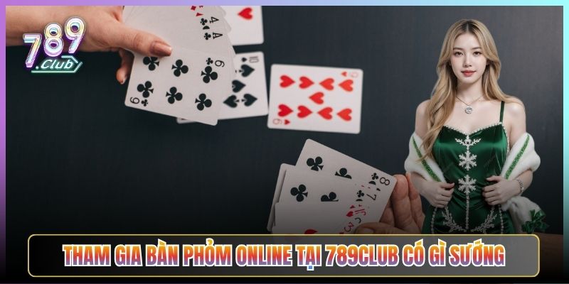 Tham Gia Bàn Phỏm Online Tại 789Club Có Gì Sướng