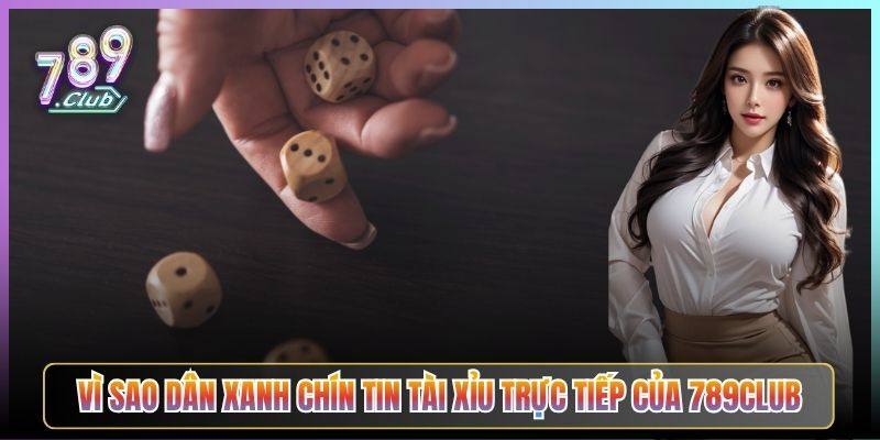 Vì Sao Dân Xanh Chín Tin Tài Xỉu Trực Tiếp Của 789Club