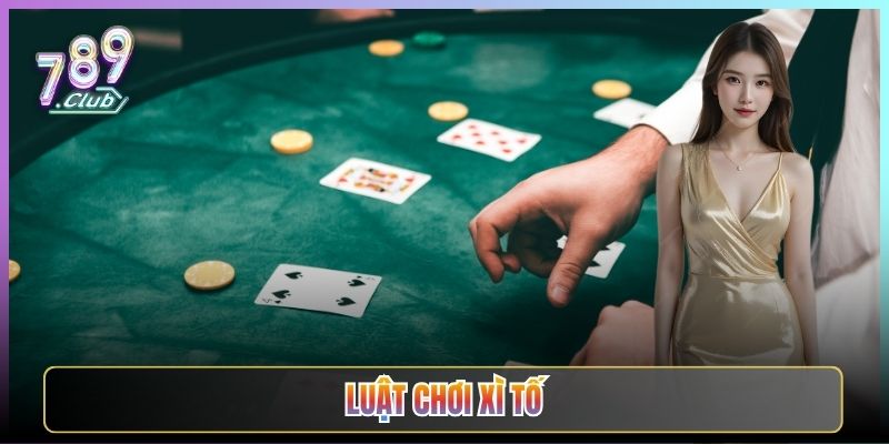 Luật Chơi Xì Tố Chuẩn Bài Cho Cao Thủ Tại 789Club