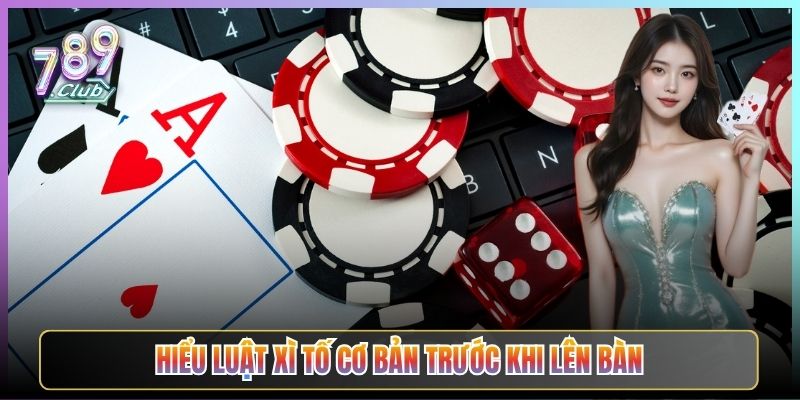 Hiểu Luật Xì Tố Cơ Bản Trước Khi Lên Bàn