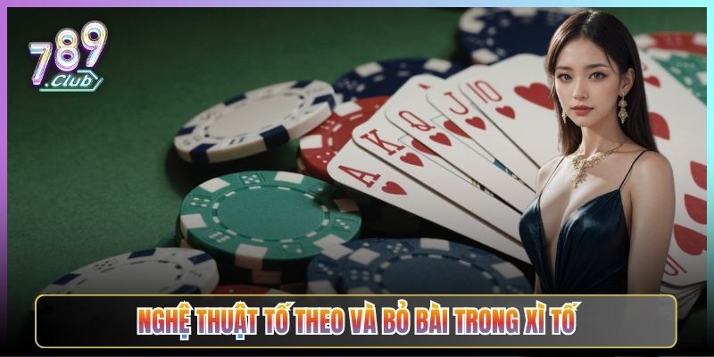 Nghệ Thuật Tố Theo Và Bỏ Bài Trong Xì Tố
