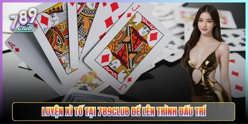 Luyện Xì Tố Tại 789Club Để Lên Trình Đấu Trí