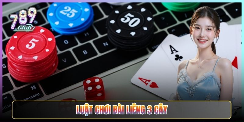 Luật Chơi Bài Liêng 3 Cây Dễ Hiểu Tại 789Club