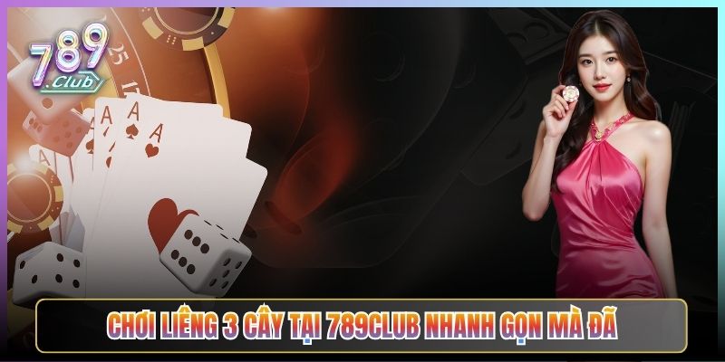 Chơi Liêng 3 Cây Tại 789Club Nhanh Gọn Mà Đã
