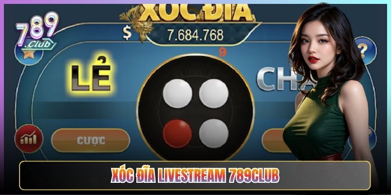 Xóc Đĩa Livestream 789Club Mang Cả Sòng Về Màn Hình