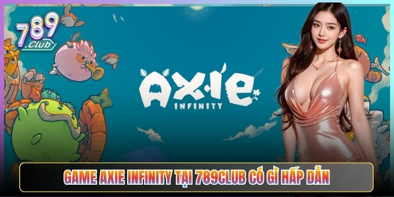 Game Axie Infinity Tại 789Club Có Gì Hấp Dẫn