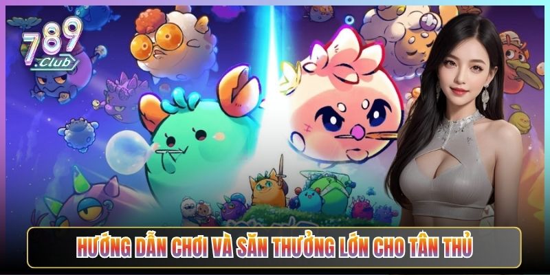 Hướng Dẫn Chơi Và Săn Thưởng Lớn Cho Tân Thủ