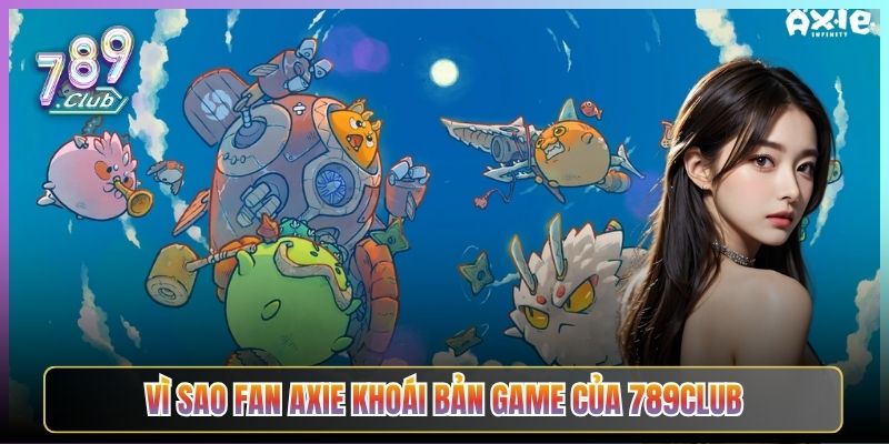 Vì Sao Fan Axie Khoái Bản Game Của 789Club