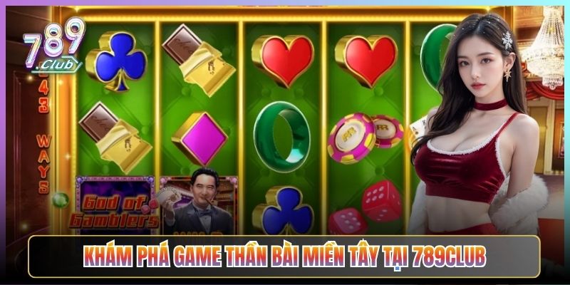 Khám Phá Game Thần Bài Miền Tây Tại 789Club