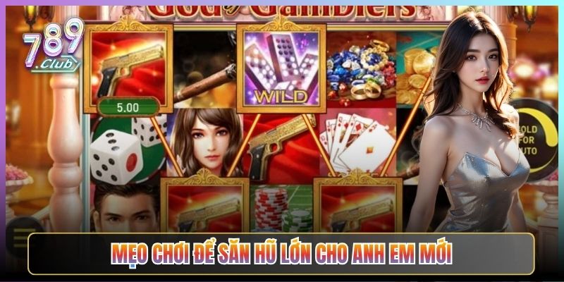 Mẹo Chơi Để Săn Hũ Lớn Cho Anh Em Mới