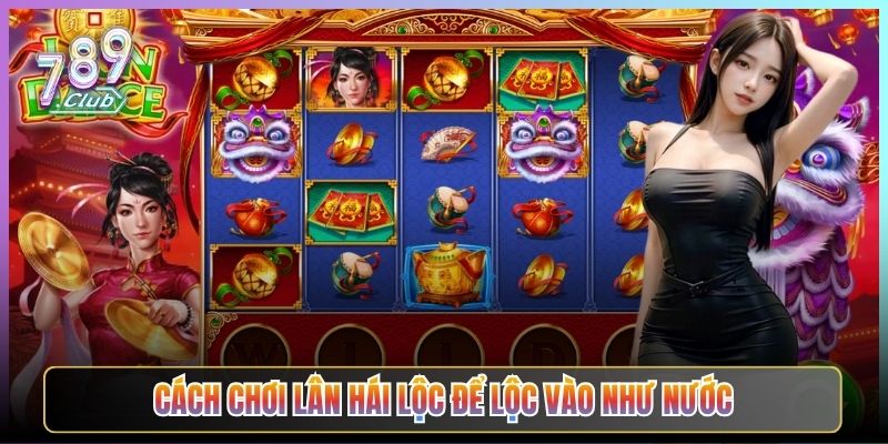 Cách Chơi Lân Hái Lộc Để Lộc Vào Như Nước