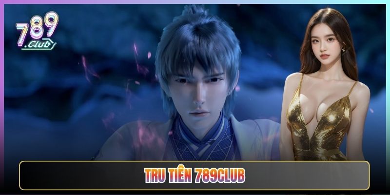 Tru Tiên 789Club Game Tiên Hiệp Nổ Hũ Mãn Nhãn
