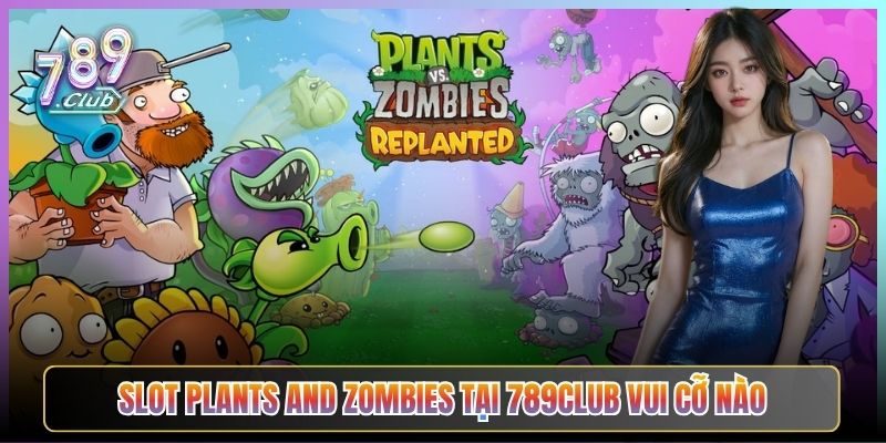Slot Plants And Zombies Tại 789Club Vui Cỡ Nào