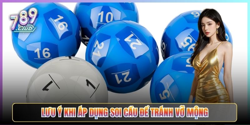 Lưu Ý Khi Áp Dụng Soi Cầu Để Tránh Vỡ Mộng