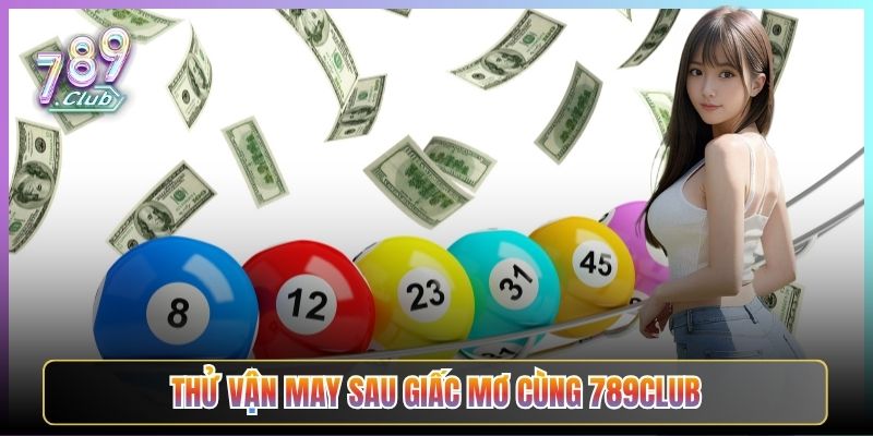 Thử Vận May Sau Giấc Mơ Cùng 789Club