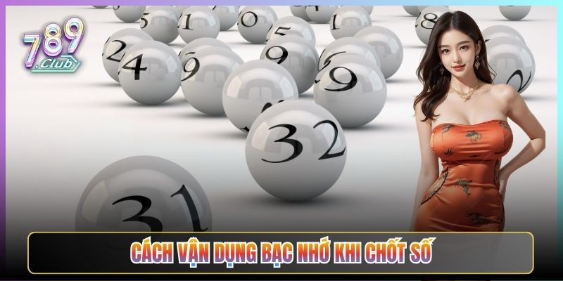 Cách Vận Dụng Bạc Nhớ Khi Chốt Số
